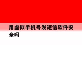 包含用虚拟手机号发短信软件安全吗的词条
