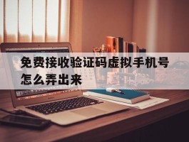 免费接收验证码虚拟手机号怎么弄出来