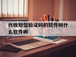 包含代收短信验证码的软件叫什么软件啊的词条