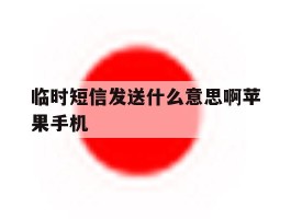 临时短信发送什么意思啊苹果手机