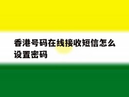关于香港号码在线接收短信怎么设置密码的信息