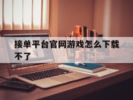 接单平台官网游戏怎么下载不了