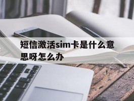短信激活sim卡是什么意思呀怎么办