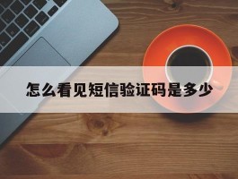 怎么看见短信验证码是多少