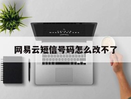 网易云短信号码怎么改不了