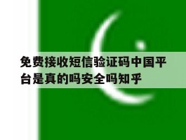 免费接收短信验证码中国平台是真的吗安全吗知乎的简单介绍