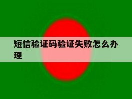 短信验证码验证失败怎么办理