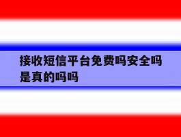 接收短信平台免费吗安全吗是真的吗吗的简单介绍