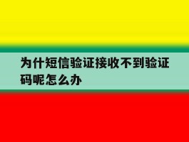 为什短信验证接收不到验证码呢怎么办