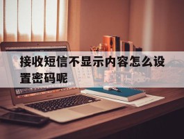 接收短信不显示内容怎么设置密码呢
