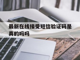 最新在线接受短信验证码是真的吗吗