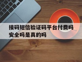 接码短信验证码平台付费吗安全吗是真的吗的简单介绍