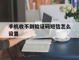 手机收不到验证码短信怎么设置