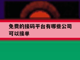 免费的接码平台有哪些公司可以接单