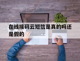 在线接码云短信是真的吗还是假的