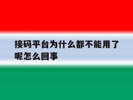 接码平台为什么都不能用了呢怎么回事
