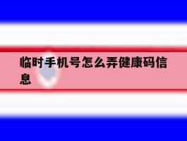 临时手机号怎么弄健康码信息