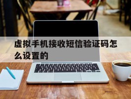 虚拟手机接收短信验证码怎么设置的