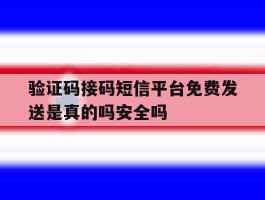 验证码接码短信平台免费发送是真的吗安全吗