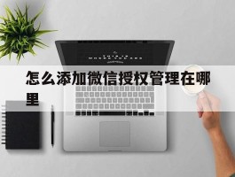 怎么添加微信授权管理在哪里