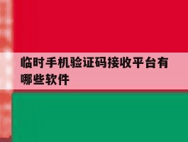 临时手机验证码接收平台有哪些软件