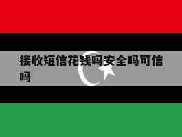 接收短信花钱吗安全吗可信吗