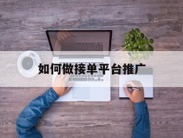 如何做接单平台推广