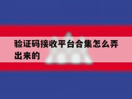 验证码接收平台合集怎么弄出来的