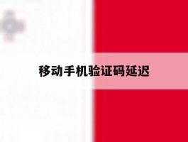 移动手机验证码延迟