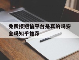 关于免费接短信平台是真的吗安全吗知乎推荐的信息
