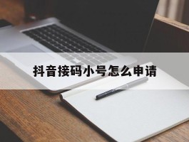 抖音接码小号怎么申请
