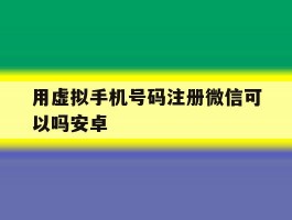 用虚拟手机号码注册微信可以吗安卓
