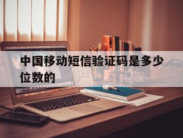 中国移动短信验证码是多少位数的