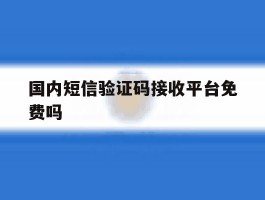 国内短信验证码接收平台免费吗