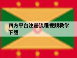 四方平台注册流程视频教学下载