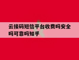云接码短信平台收费吗安全吗可靠吗知乎的简单介绍