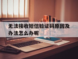 包含无法接收短信验证码原因及办法怎么办呢的词条