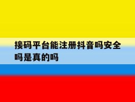 接码平台能注册抖音吗安全吗是真的吗