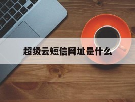 超级云短信网址是什么