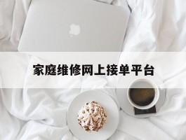 家庭维修网上接单平台