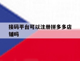 接码平台可以注册拼多多店铺吗