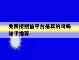 免费接短信平台是真的吗吗知乎推荐