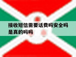接收短信需要话费吗安全吗是真的吗吗