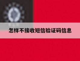怎样不接收短信验证码信息