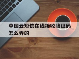 中国云短信在线接收验证码怎么弄的