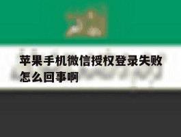 苹果手机微信授权登录失败怎么回事啊