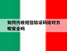 关于如何代收短信验证码给对方呢安全吗的信息