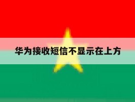 华为接收短信不显示在上方