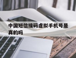 中国短信接码虚拟手机号是真的吗
