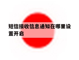 短信接收信息通知在哪里设置开启的简单介绍